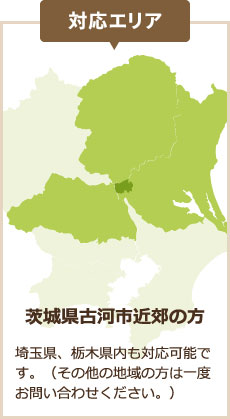 対応エリア　茨城県古河市近郊の方　埼玉県、栃木県内も対応可能です。（その他地域の方は一度お問い合わせください。）